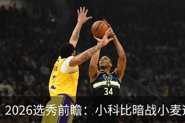 2026选秀前瞻：小科比暗战小麦迪 状元三选一？